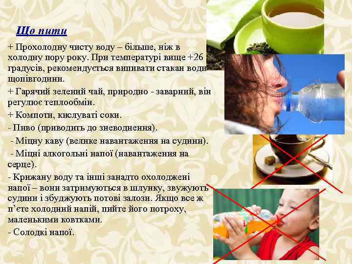 Що пити + Прохолодну чисту воду – більше, ніж в холодну пору року. При