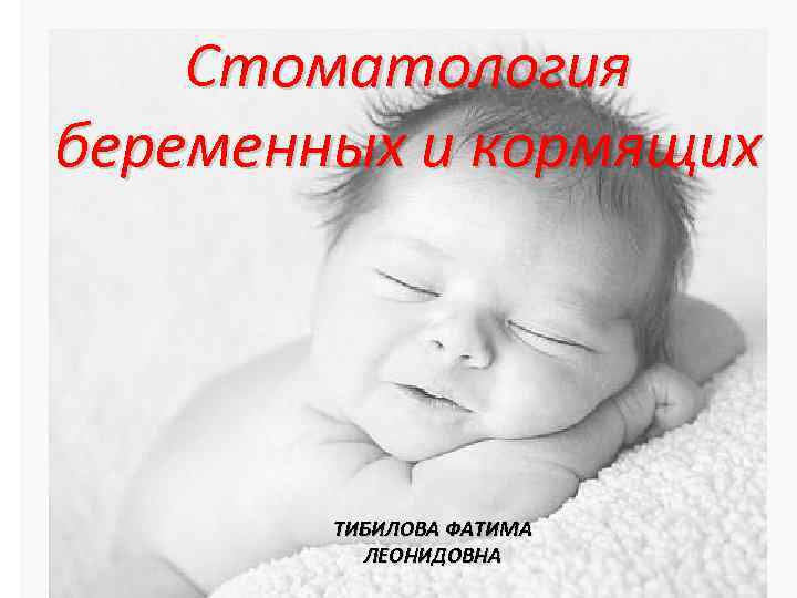 Стоматология беременных и кормящих ТИБИЛОВА ФАТИМА ЛЕОНИДОВНА 
