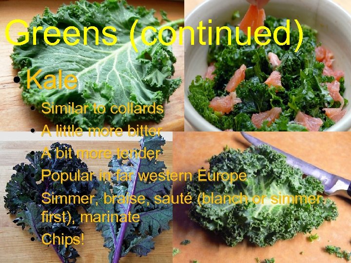 Greens (continued) • Kale • • • Similar to collards A little more bitter