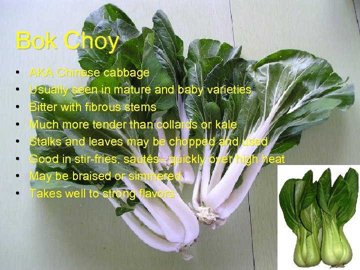 Bok Choy • • AKA Chinese cabbage Usually seen in mature and baby varieties