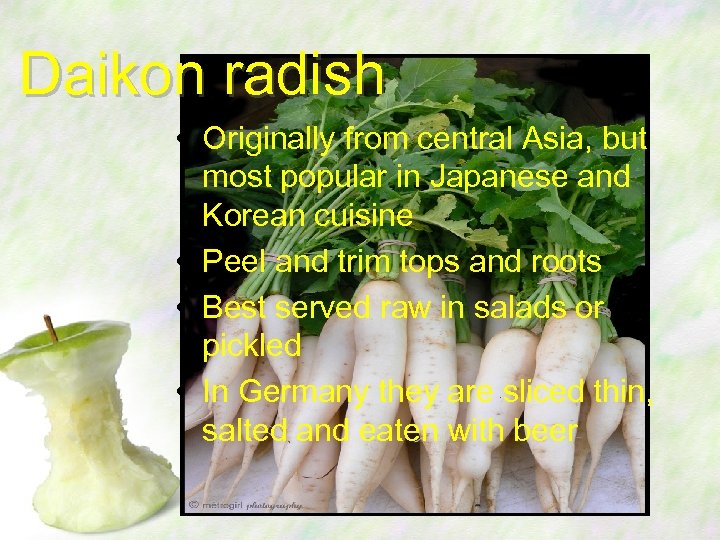 Daikon radish • Originally from central Asia, but most popular in Japanese and Korean