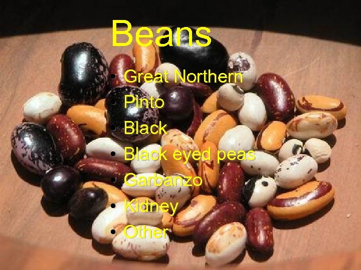 Beans • • Great Northern Pinto Black eyed peas Garbanzo Kidney Other 