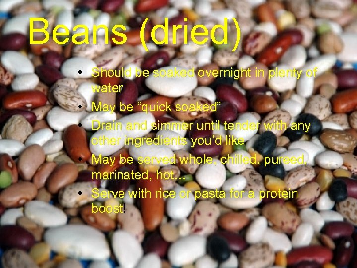 Beans (dried) • Should be soaked overnight in plenty of water • May be