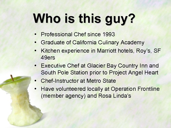 Who is this guy? • Professional Chef since 1993 • Graduate of California Culinary