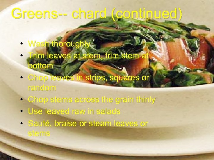 Greens-- chard (continued) • Wash thoroughly • Trim leaves at stem, trim stem at