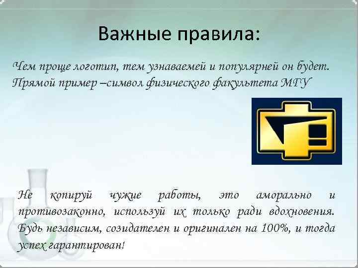 Важные правила: Чем проще логотип, тем узнаваемей и популярней он будет. Прямой пример –символ