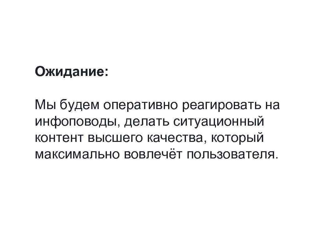 Ожидание: Мы будем оперативно реагировать на инфоповоды, делать ситуационный контент высшего качества, который максимально