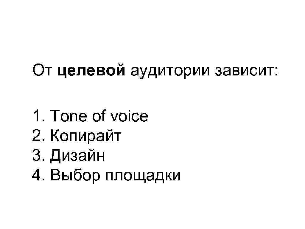 От целевой аудитории зависит: 1. Tone of voice 2. Копирайт 3. Дизайн 4. Выбор