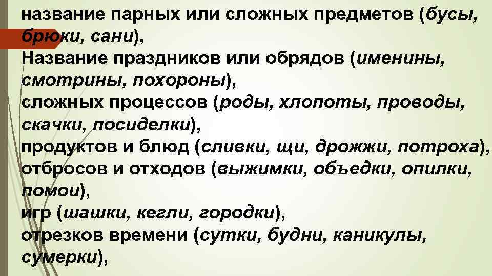 название парных или сложных предметов (бусы, брюки, сани), Название праздников или обрядов (именины, смотрины,