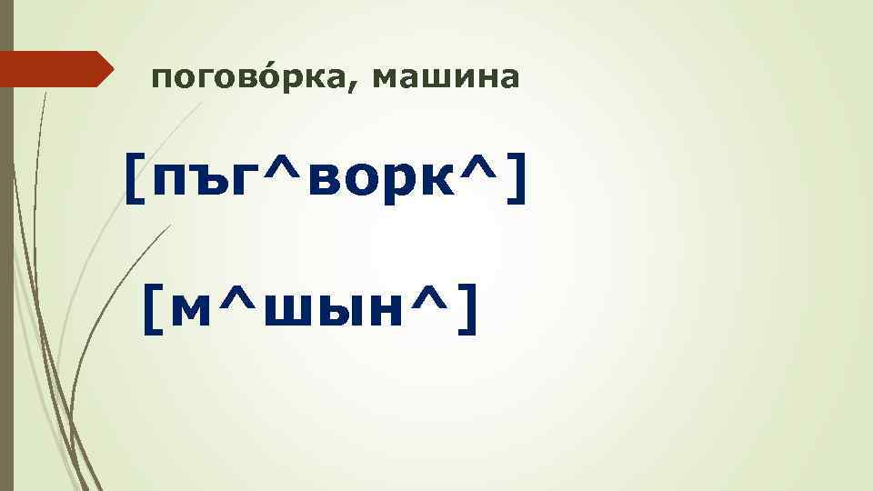 поговóрка, машина [пъг^ворк^] [м^шын^] 