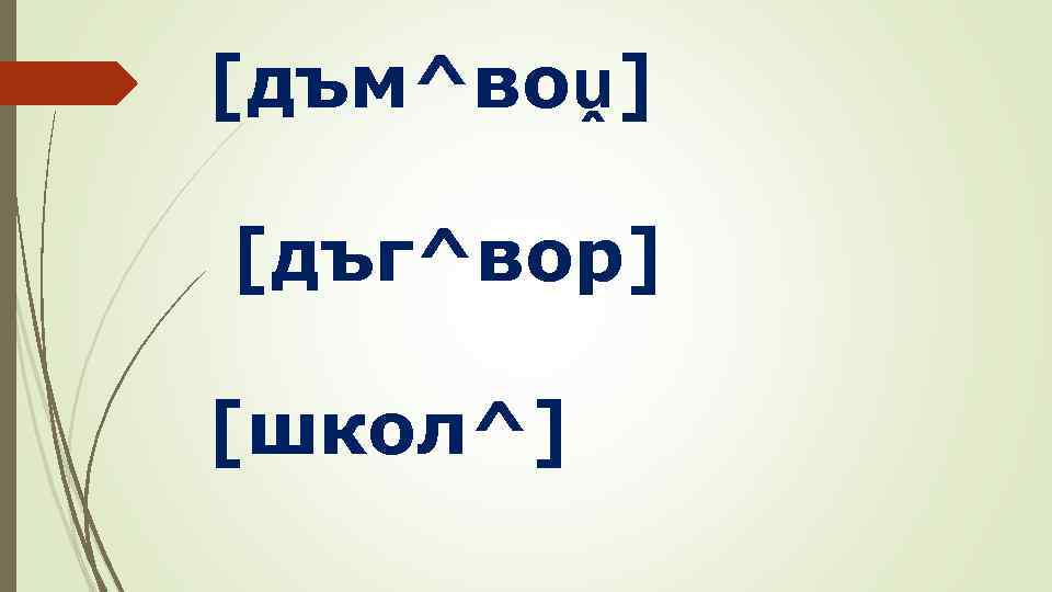 [дъм^воṷ] [дъг^вор] [школ^] 