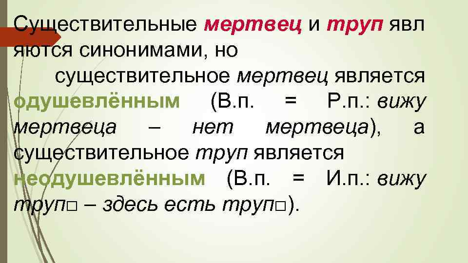 Существительные мертвец и труп явл яются синонимами, но существительное мертвец является одушевлённым (В. п.