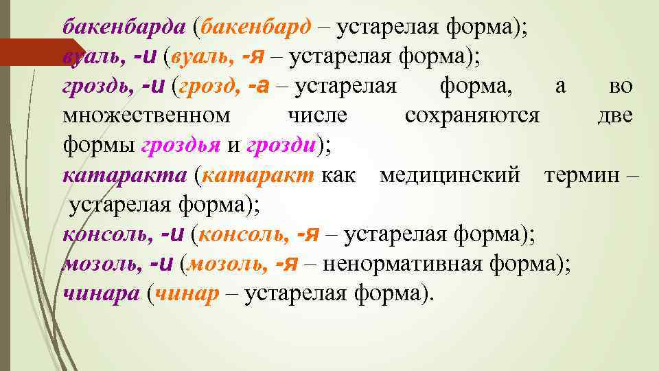 бакенбарда (бакенбард – устарелая форма); вуаль, -и (вуаль, -я – устарелая форма); гроздь, -и
