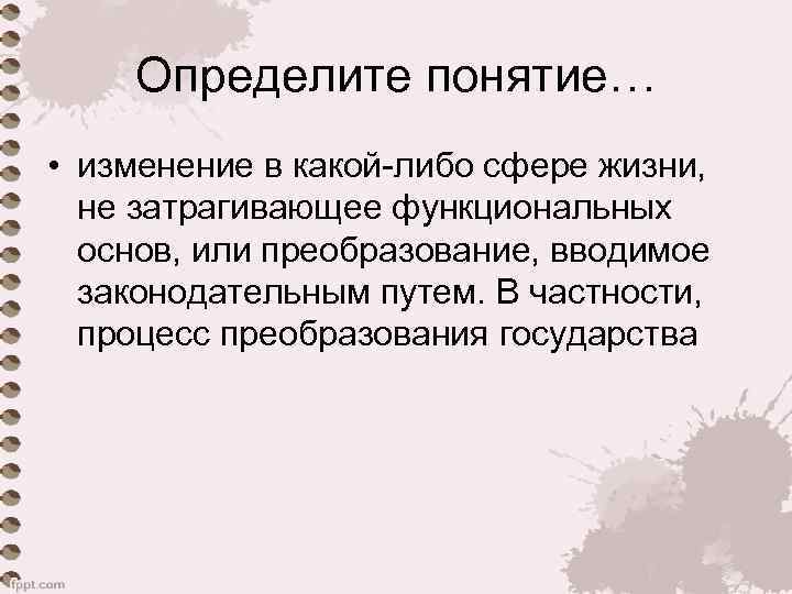 Определите понятие… • изменение в какой-либо сфере жизни, не затрагивающее функциональных основ, или преобразование,