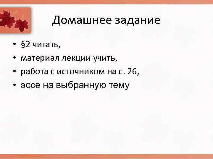 Домашнее задание • • § 2 читать, материал лекции учить, работа с источником на