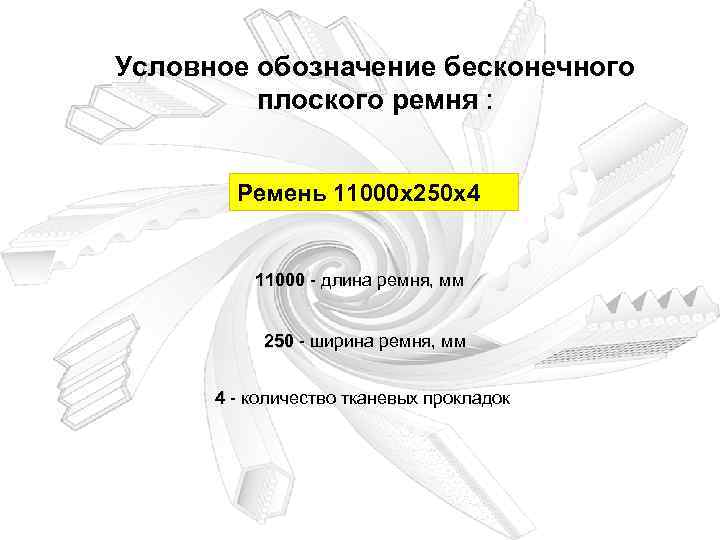 Условное обозначение бесконечного плоского ремня : Ремень 11000 х250 х4 11000 - длина ремня,