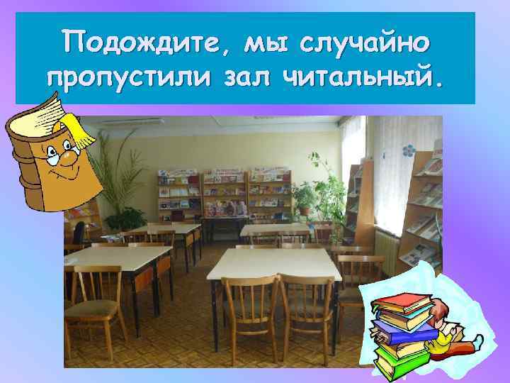 Подождите, мы случайно пропустили зал читальный. 