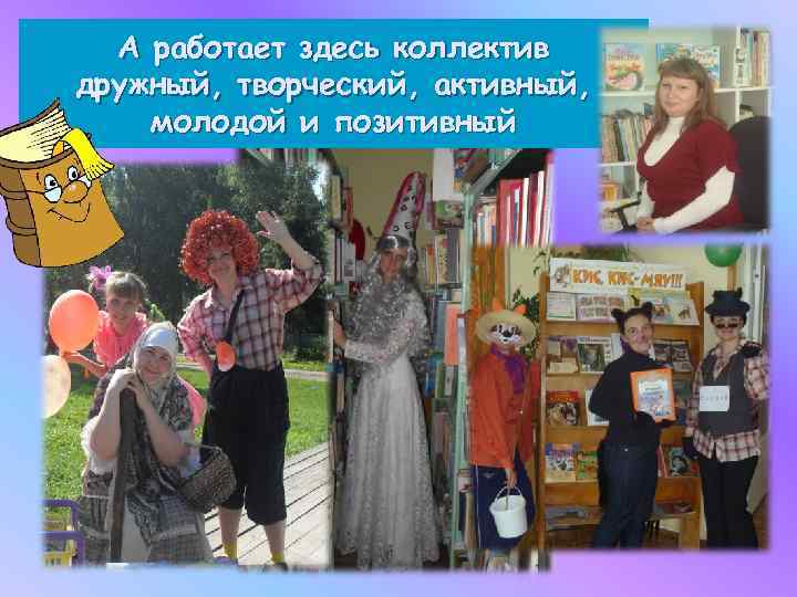 А работает здесь коллектив дружный, творческий, активный, молодой и позитивный 