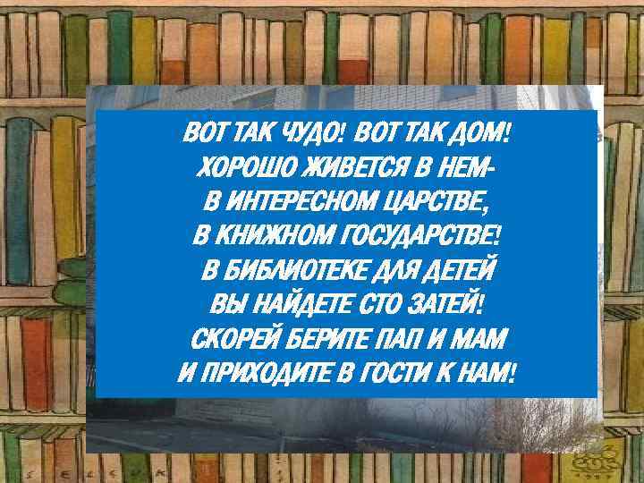 ВОТ ТАК ЧУДО! ВОТ ТАК ДОМ! ХОРОШО ЖИВЕТСЯ В НЕМВ ИНТЕРЕСНОМ ЦАРСТВЕ, В КНИЖНОМ