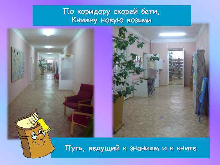 По коридору скорей беги, Книжку новую возьми Путь, ведущий к знаниям и к книге