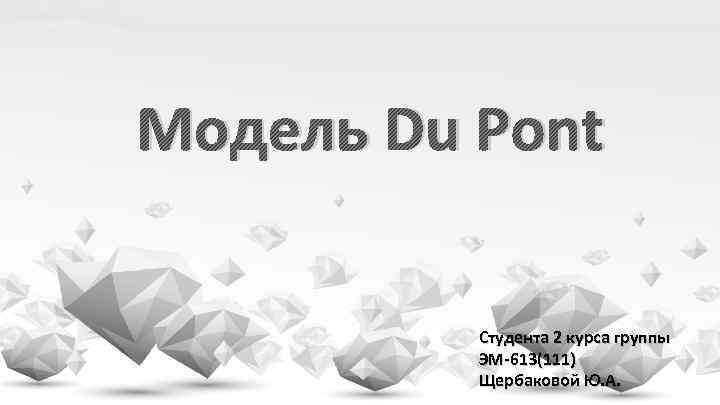 Модель Du Pont Студента 2 курса группы ЭМ-613(111) Щербаковой Ю. А. 