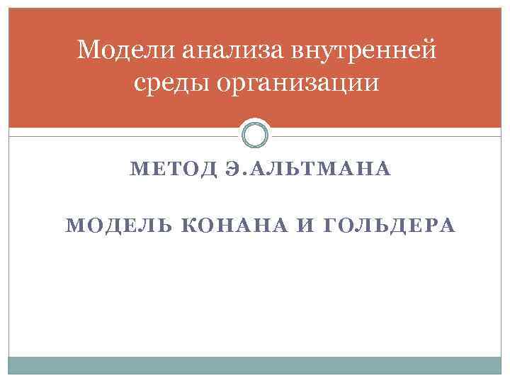 Модели анализа внутренней среды организации МЕТОД Э. АЛЬТМАНА МОДЕЛЬ КОНАНА И ГОЛЬДЕРА 