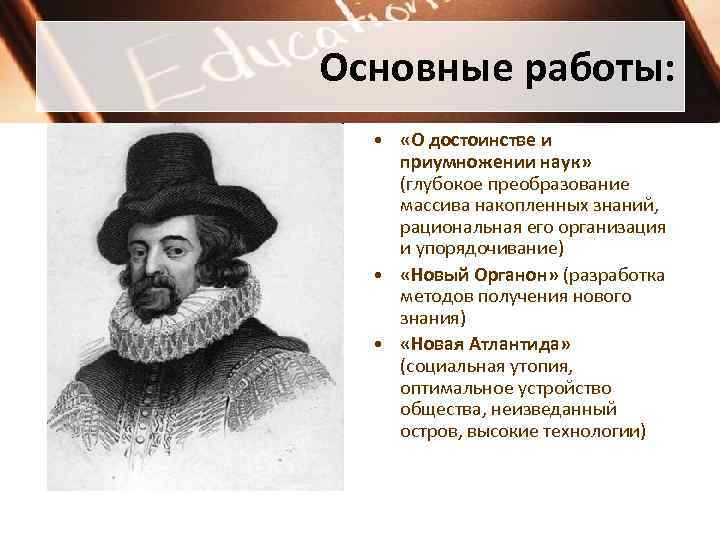 Основные работы: • «О достоинстве и приумножении наук» (глубокое преобразование массива накопленных знаний, рациональная