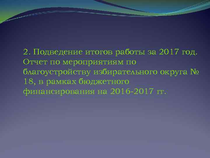 2. Подведение итогов работы за 2017 год. Отчет по мероприятиям по благоустройству избирательного округа