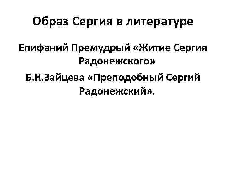 Образ Сергия в литературе Епифаний Премудрый «Житие Сергия Радонежского» Б. К. Зайцева «Преподобный Сергий