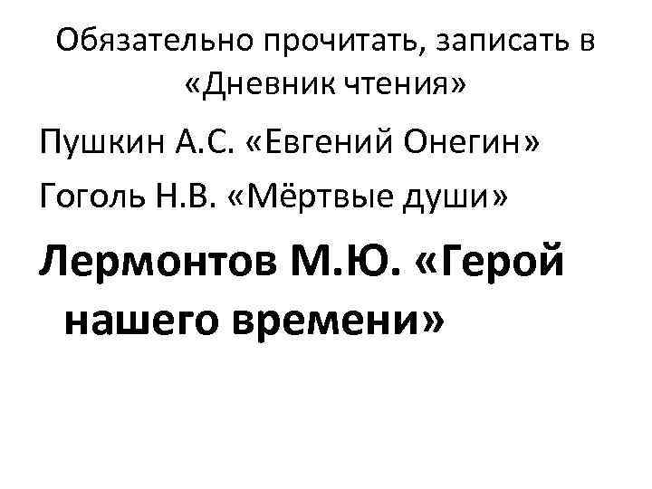 Обязательно прочитать, записать в «Дневник чтения» Пушкин А. С. «Евгений Онегин» Гоголь Н. В.