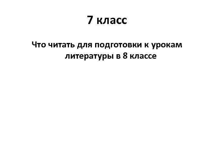 7 класс Что читать для подготовки к урокам литературы в 8 классе 