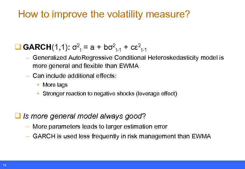 How to improve the volatility measure? q GARCH(1, 1): σ2 t = a +