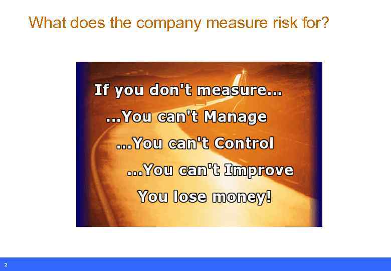 What does the company measure risk for? 2 