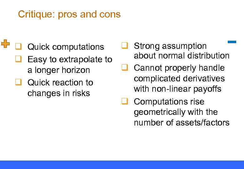 Critique: pros and cons q Strong assumption q Quick computations about normal distribution q