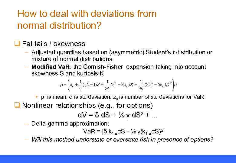 How to deal with deviations from normal distribution? q Fat tails / skewness –