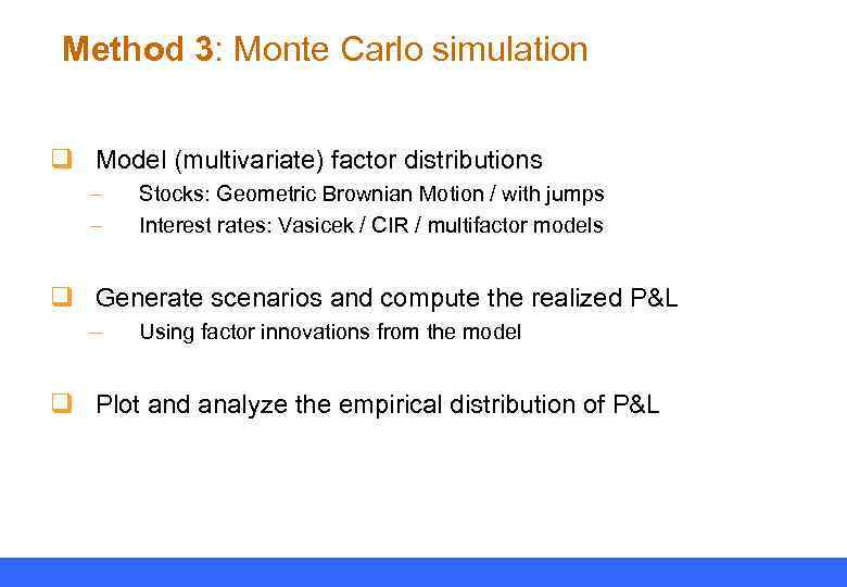 Method 3: Monte Carlo simulation q Model (multivariate) factor distributions – – Stocks: Geometric