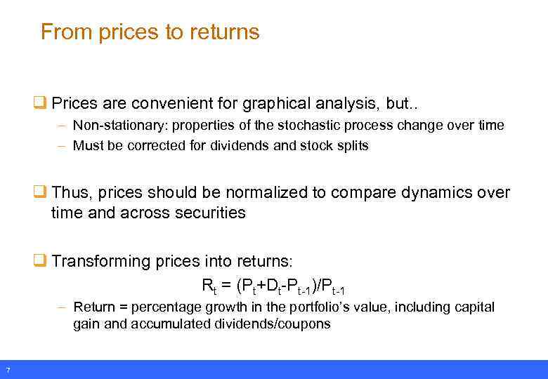 From prices to returns q Prices are convenient for graphical analysis, but. . –