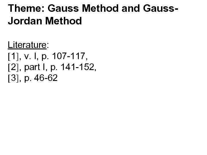 Theme: Gauss Method and Gauss. Jordan Method Literature: 1 , v. І, p. 107