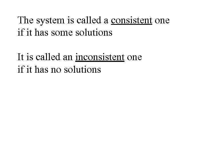 The system is called a consistent one if it has some solutions It is