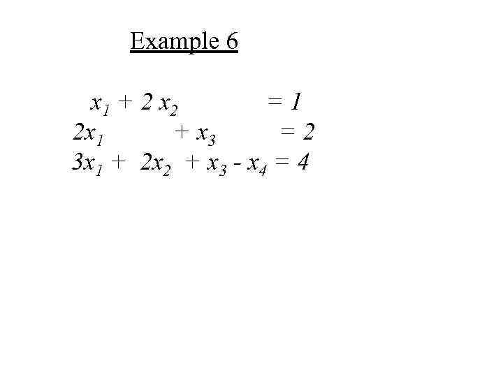 Example 6 х1 + 2 х2 =1 2 х1 + х3 =2 3 х1