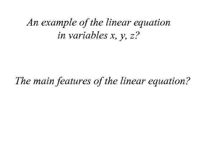 An example of the linear equation in variables x, y, z? The main features