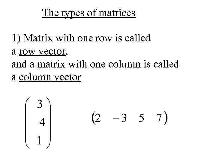 The types of matrices 1) Matrix with one row is called a row vector,