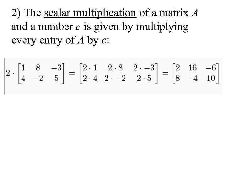 2) The scalar multiplication of a matrix A and a number c is given