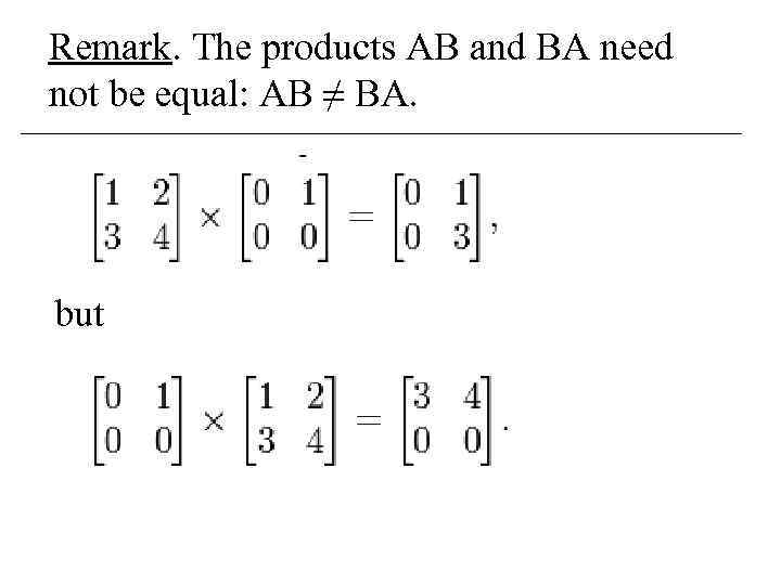Remark. The products AB and BA need not be equal: AB ≠ BA. but