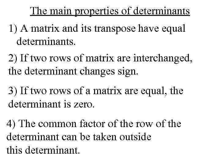 The main properties of determinants 1) A matrix and its transpose have equal determinants.