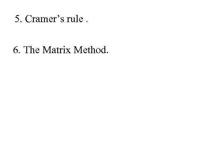 5. Cramer’s rule. 6. The Matrix Method. 