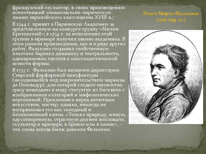 французский скульптор, в своих произведениях воплотивший эмоционально-лирическую линию европейского классицизма XVIII в. ; -