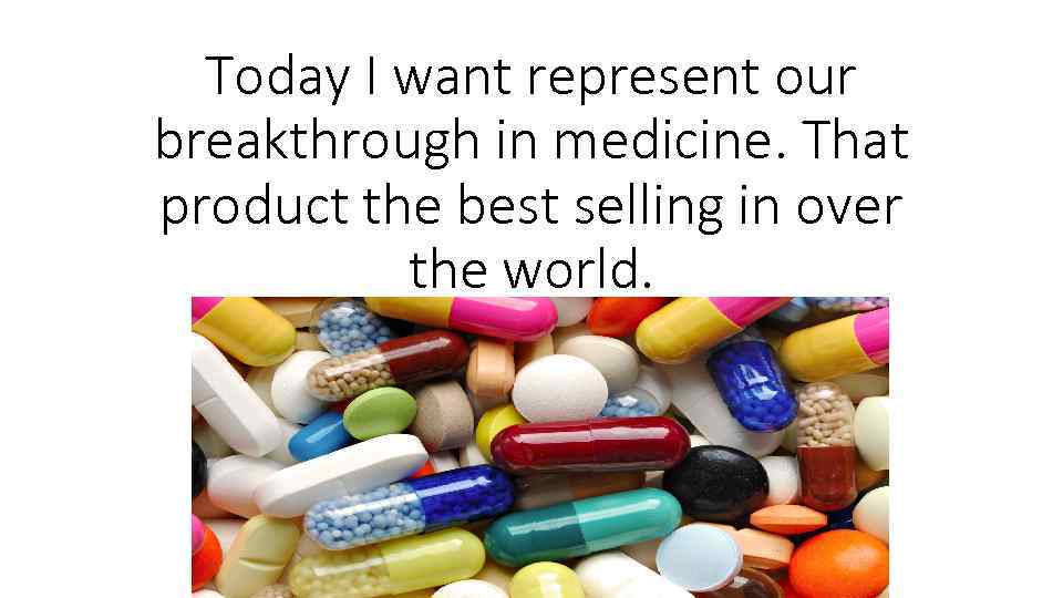 Today I want represent our breakthrough in medicine. That product the best selling in