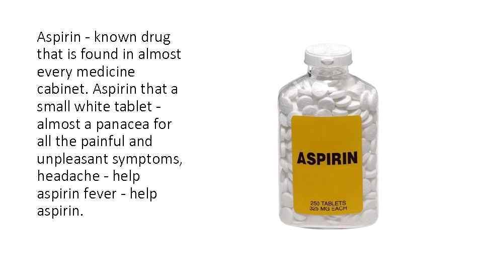 Aspirin - known drug that is found in almost every medicine cabinet. Aspirin that