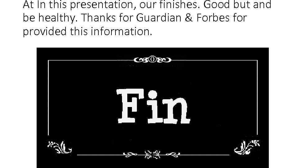 At In this presentation, our finishes. Good but and be healthy. Thanks for Guardian